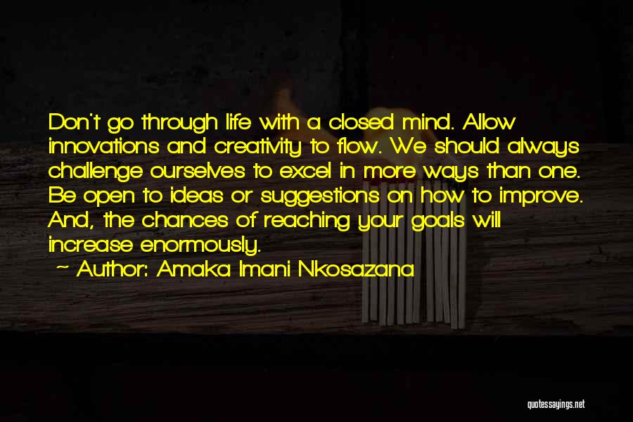 Amaka Imani Nkosazana Quotes: Don't Go Through Life With A Closed Mind. Allow Innovations And Creativity To Flow. We Should Always Challenge Ourselves To