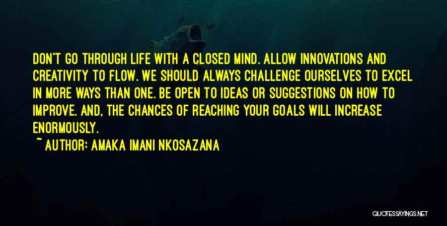 Amaka Imani Nkosazana Quotes: Don't Go Through Life With A Closed Mind. Allow Innovations And Creativity To Flow. We Should Always Challenge Ourselves To