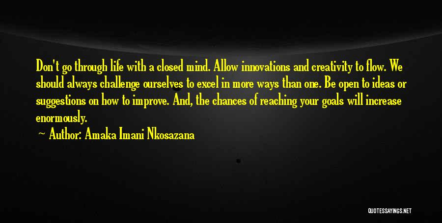 Amaka Imani Nkosazana Quotes: Don't Go Through Life With A Closed Mind. Allow Innovations And Creativity To Flow. We Should Always Challenge Ourselves To