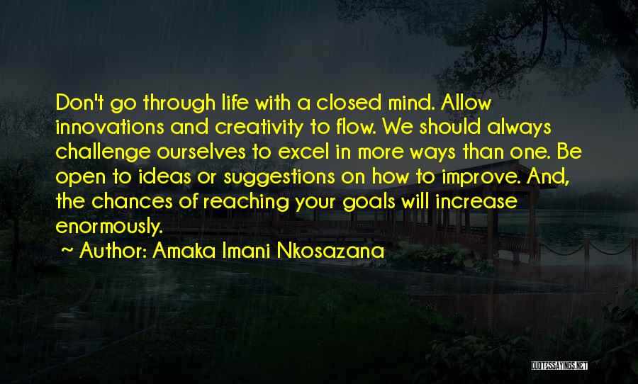 Amaka Imani Nkosazana Quotes: Don't Go Through Life With A Closed Mind. Allow Innovations And Creativity To Flow. We Should Always Challenge Ourselves To