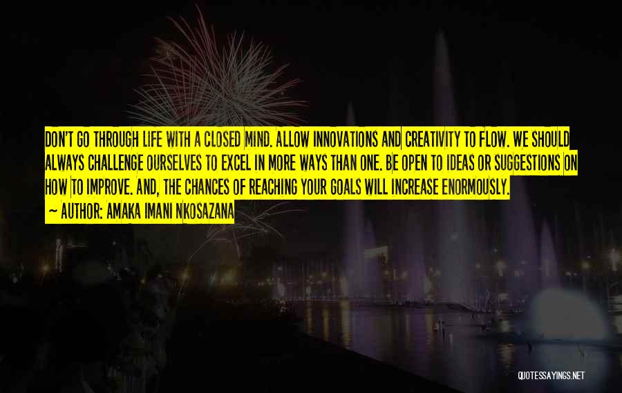 Amaka Imani Nkosazana Quotes: Don't Go Through Life With A Closed Mind. Allow Innovations And Creativity To Flow. We Should Always Challenge Ourselves To