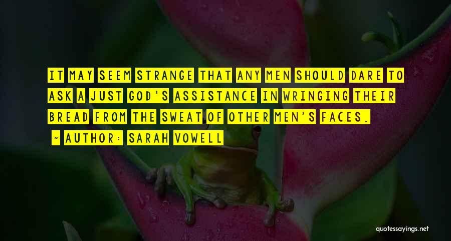 Sarah Vowell Quotes: It May Seem Strange That Any Men Should Dare To Ask A Just God's Assistance In Wringing Their Bread From