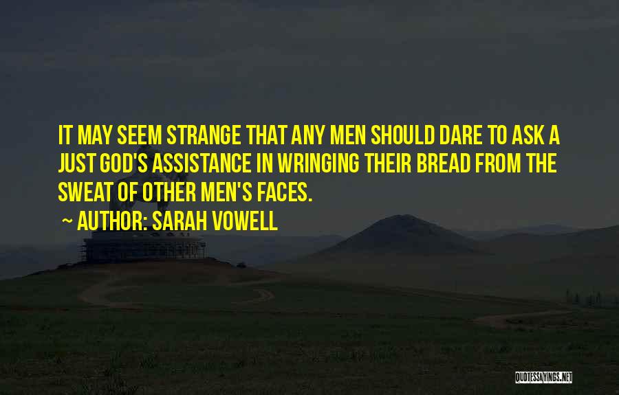 Sarah Vowell Quotes: It May Seem Strange That Any Men Should Dare To Ask A Just God's Assistance In Wringing Their Bread From