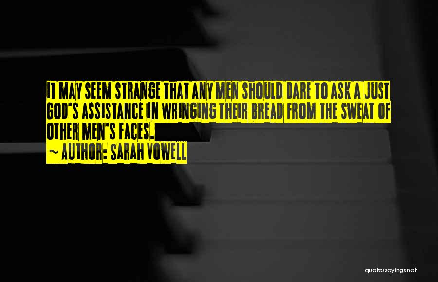 Sarah Vowell Quotes: It May Seem Strange That Any Men Should Dare To Ask A Just God's Assistance In Wringing Their Bread From