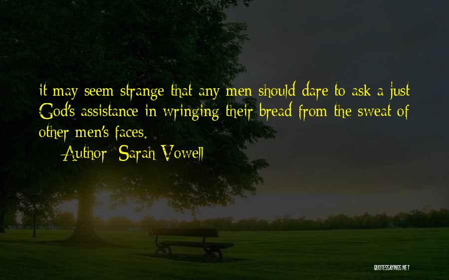 Sarah Vowell Quotes: It May Seem Strange That Any Men Should Dare To Ask A Just God's Assistance In Wringing Their Bread From