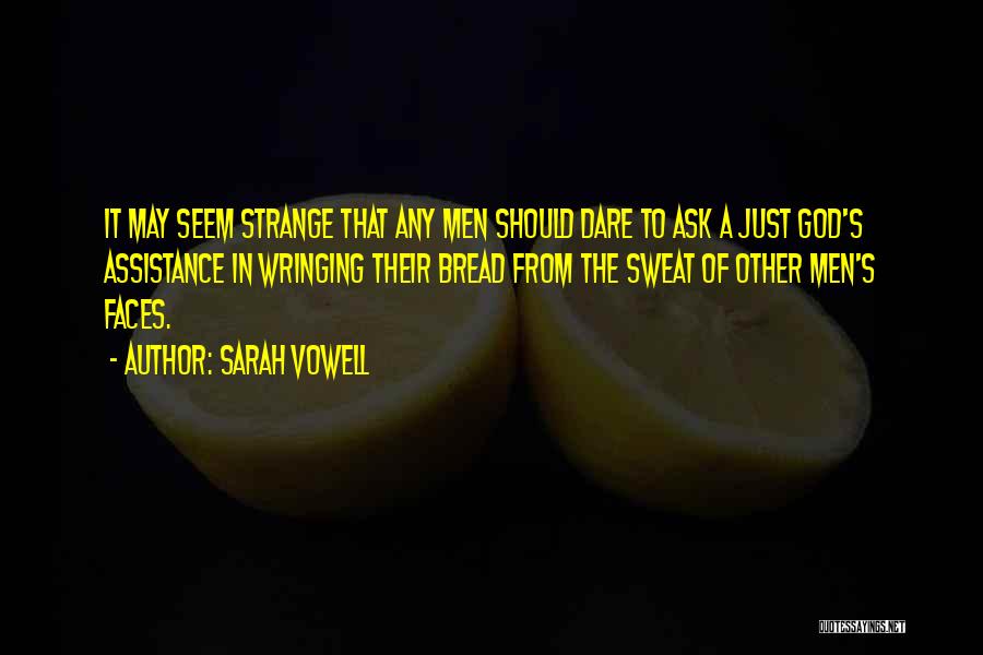 Sarah Vowell Quotes: It May Seem Strange That Any Men Should Dare To Ask A Just God's Assistance In Wringing Their Bread From
