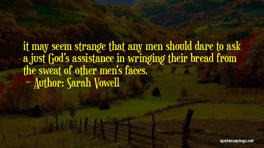 Sarah Vowell Quotes: It May Seem Strange That Any Men Should Dare To Ask A Just God's Assistance In Wringing Their Bread From