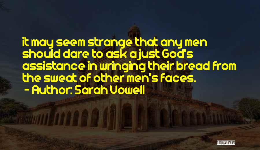 Sarah Vowell Quotes: It May Seem Strange That Any Men Should Dare To Ask A Just God's Assistance In Wringing Their Bread From