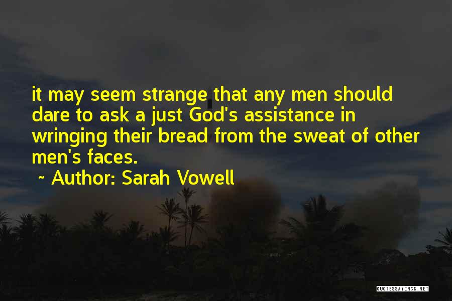 Sarah Vowell Quotes: It May Seem Strange That Any Men Should Dare To Ask A Just God's Assistance In Wringing Their Bread From
