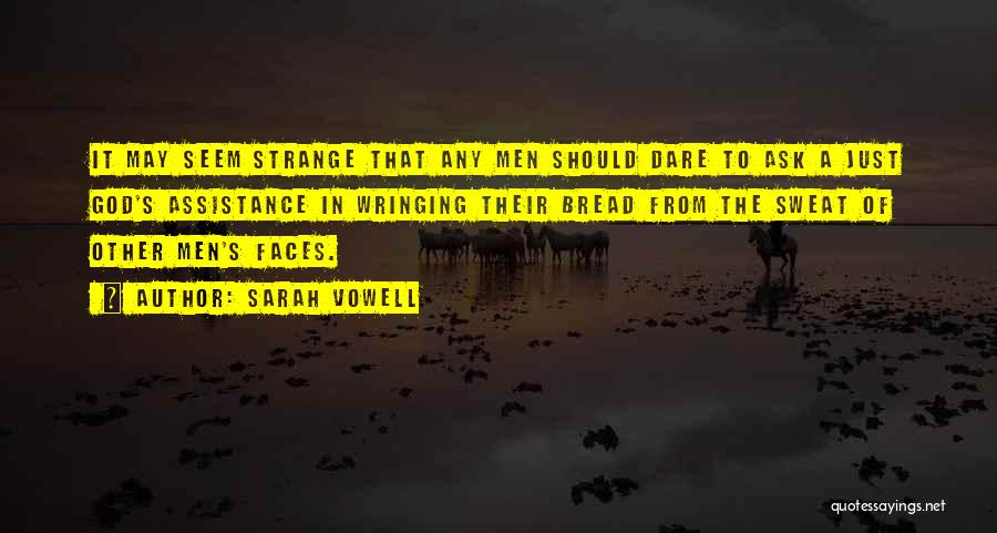 Sarah Vowell Quotes: It May Seem Strange That Any Men Should Dare To Ask A Just God's Assistance In Wringing Their Bread From