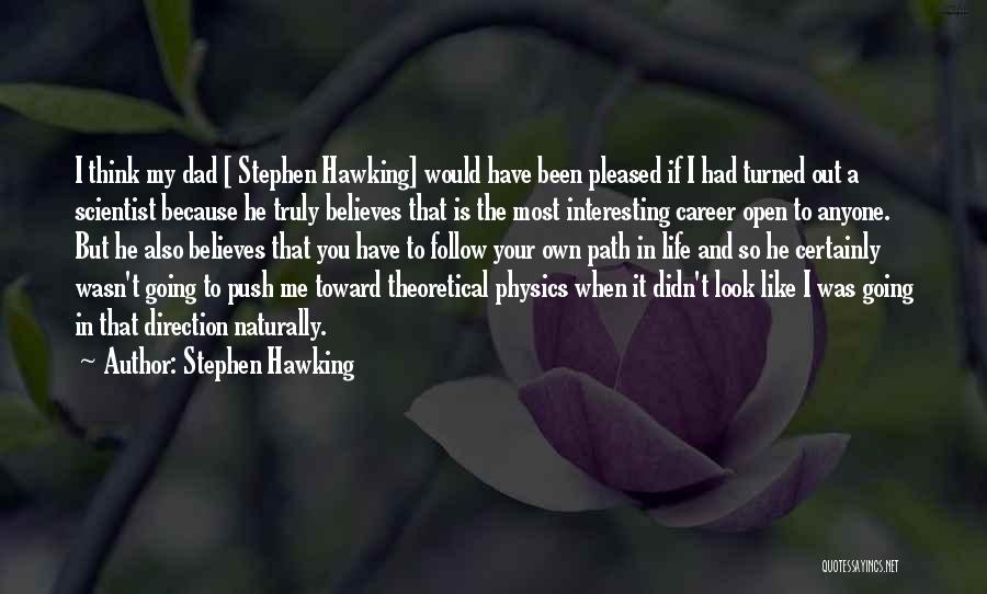 Stephen Hawking Quotes: I Think My Dad [ Stephen Hawking] Would Have Been Pleased If I Had Turned Out A Scientist Because He