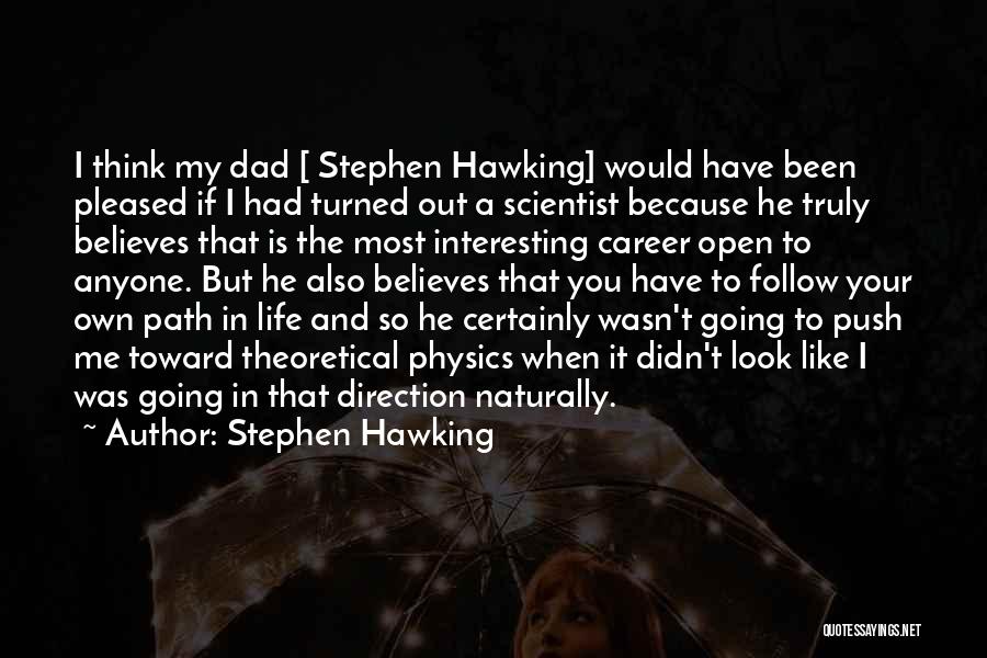 Stephen Hawking Quotes: I Think My Dad [ Stephen Hawking] Would Have Been Pleased If I Had Turned Out A Scientist Because He