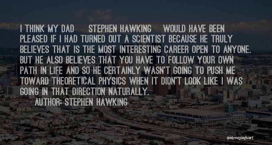 Stephen Hawking Quotes: I Think My Dad [ Stephen Hawking] Would Have Been Pleased If I Had Turned Out A Scientist Because He