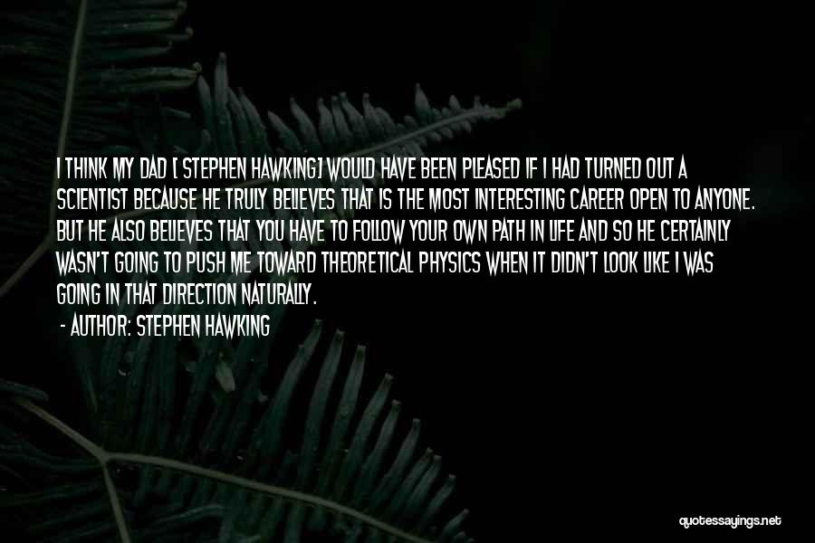 Stephen Hawking Quotes: I Think My Dad [ Stephen Hawking] Would Have Been Pleased If I Had Turned Out A Scientist Because He