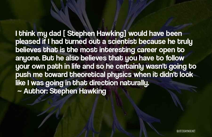 Stephen Hawking Quotes: I Think My Dad [ Stephen Hawking] Would Have Been Pleased If I Had Turned Out A Scientist Because He