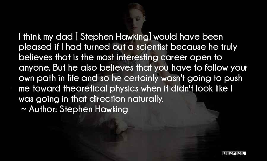 Stephen Hawking Quotes: I Think My Dad [ Stephen Hawking] Would Have Been Pleased If I Had Turned Out A Scientist Because He