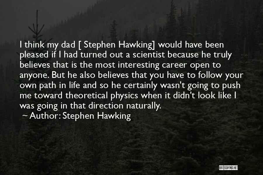 Stephen Hawking Quotes: I Think My Dad [ Stephen Hawking] Would Have Been Pleased If I Had Turned Out A Scientist Because He