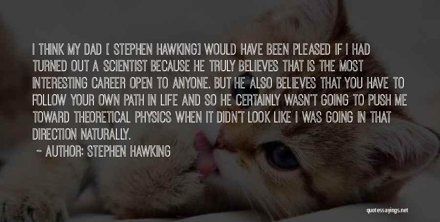 Stephen Hawking Quotes: I Think My Dad [ Stephen Hawking] Would Have Been Pleased If I Had Turned Out A Scientist Because He