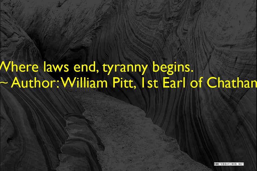 William Pitt, 1st Earl Of Chatham Quotes: Where Laws End, Tyranny Begins.