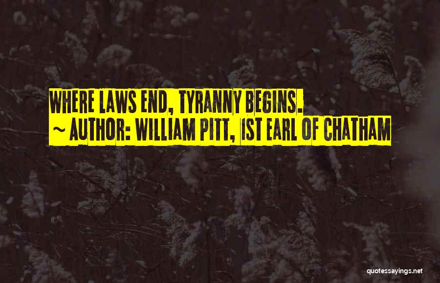 William Pitt, 1st Earl Of Chatham Quotes: Where Laws End, Tyranny Begins.