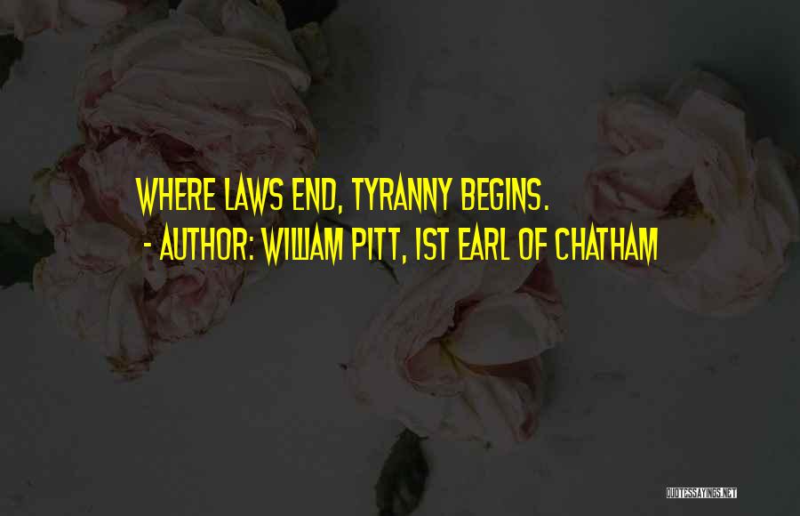 William Pitt, 1st Earl Of Chatham Quotes: Where Laws End, Tyranny Begins.