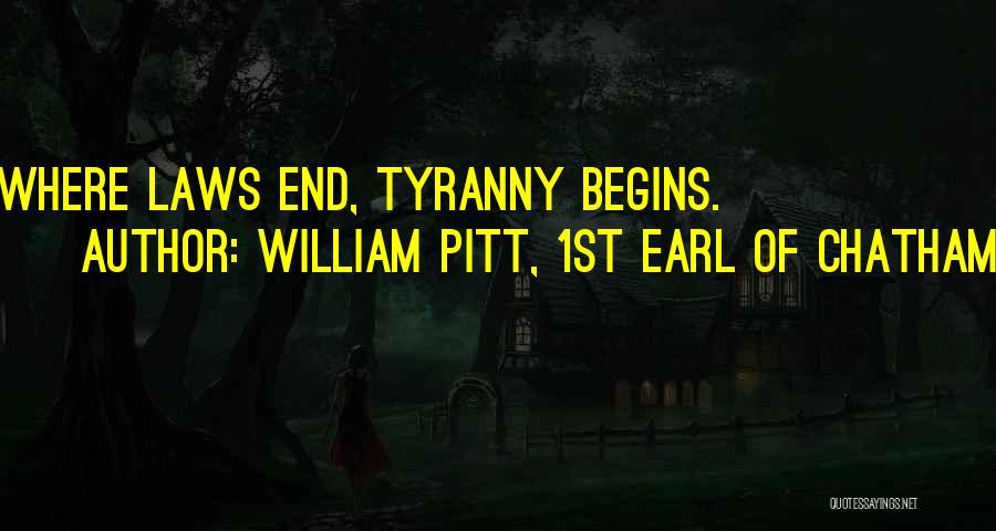 William Pitt, 1st Earl Of Chatham Quotes: Where Laws End, Tyranny Begins.