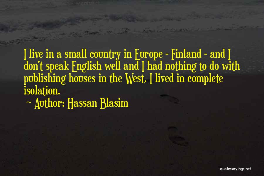 Hassan Blasim Quotes: I Live In A Small Country In Europe - Finland - And I Don't Speak English Well And I Had