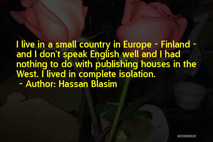 Hassan Blasim Quotes: I Live In A Small Country In Europe - Finland - And I Don't Speak English Well And I Had