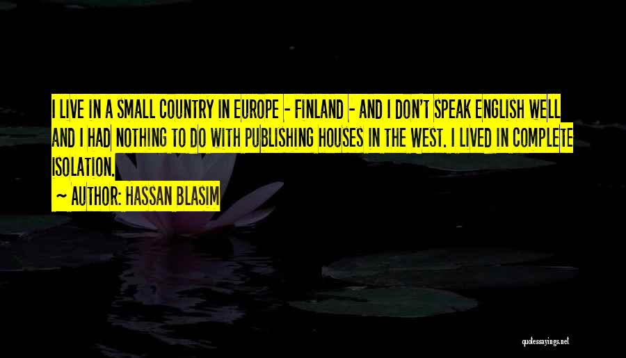 Hassan Blasim Quotes: I Live In A Small Country In Europe - Finland - And I Don't Speak English Well And I Had