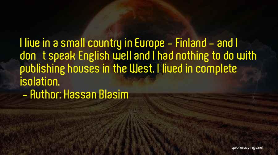 Hassan Blasim Quotes: I Live In A Small Country In Europe - Finland - And I Don't Speak English Well And I Had