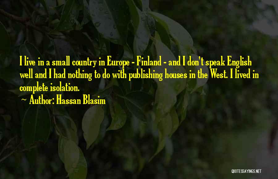 Hassan Blasim Quotes: I Live In A Small Country In Europe - Finland - And I Don't Speak English Well And I Had