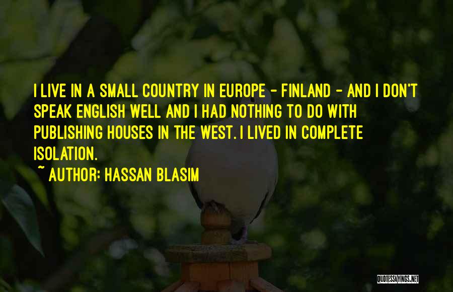 Hassan Blasim Quotes: I Live In A Small Country In Europe - Finland - And I Don't Speak English Well And I Had