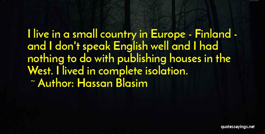 Hassan Blasim Quotes: I Live In A Small Country In Europe - Finland - And I Don't Speak English Well And I Had