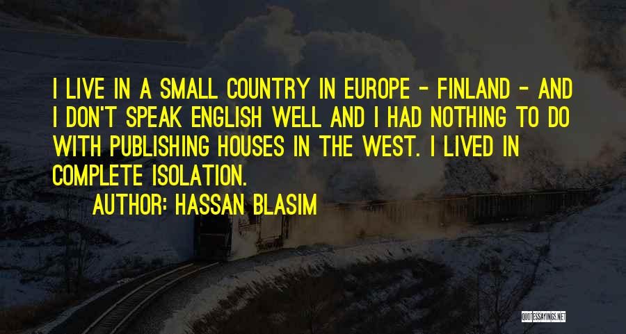 Hassan Blasim Quotes: I Live In A Small Country In Europe - Finland - And I Don't Speak English Well And I Had