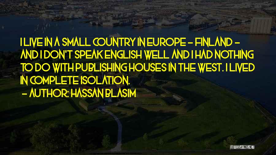 Hassan Blasim Quotes: I Live In A Small Country In Europe - Finland - And I Don't Speak English Well And I Had