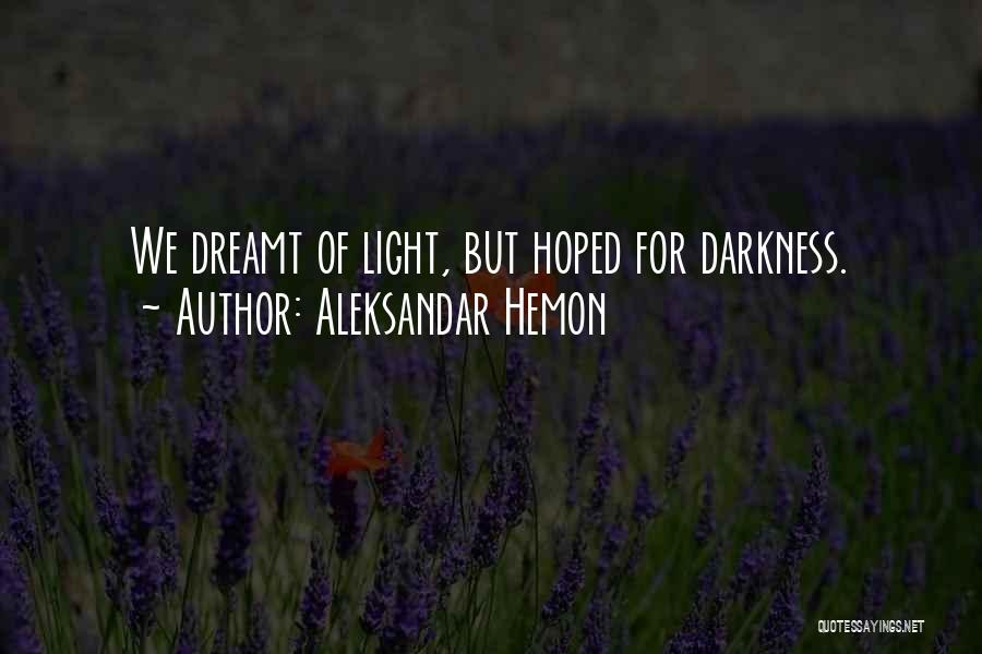 Aleksandar Hemon Quotes: We Dreamt Of Light, But Hoped For Darkness.