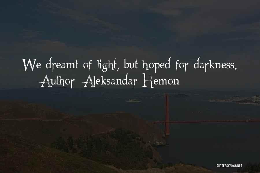 Aleksandar Hemon Quotes: We Dreamt Of Light, But Hoped For Darkness.