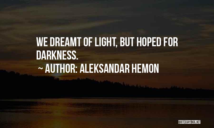 Aleksandar Hemon Quotes: We Dreamt Of Light, But Hoped For Darkness.