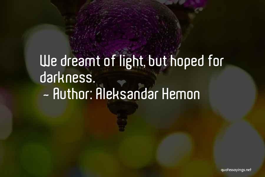 Aleksandar Hemon Quotes: We Dreamt Of Light, But Hoped For Darkness.