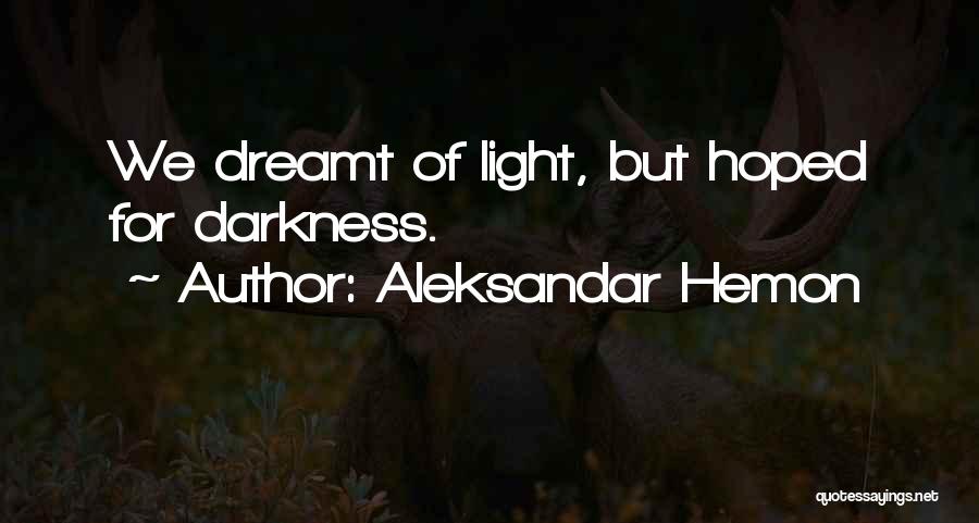 Aleksandar Hemon Quotes: We Dreamt Of Light, But Hoped For Darkness.