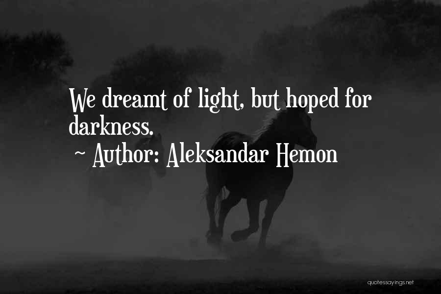Aleksandar Hemon Quotes: We Dreamt Of Light, But Hoped For Darkness.