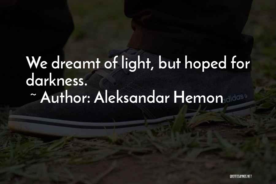 Aleksandar Hemon Quotes: We Dreamt Of Light, But Hoped For Darkness.