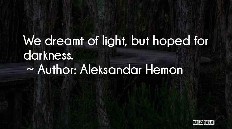 Aleksandar Hemon Quotes: We Dreamt Of Light, But Hoped For Darkness.