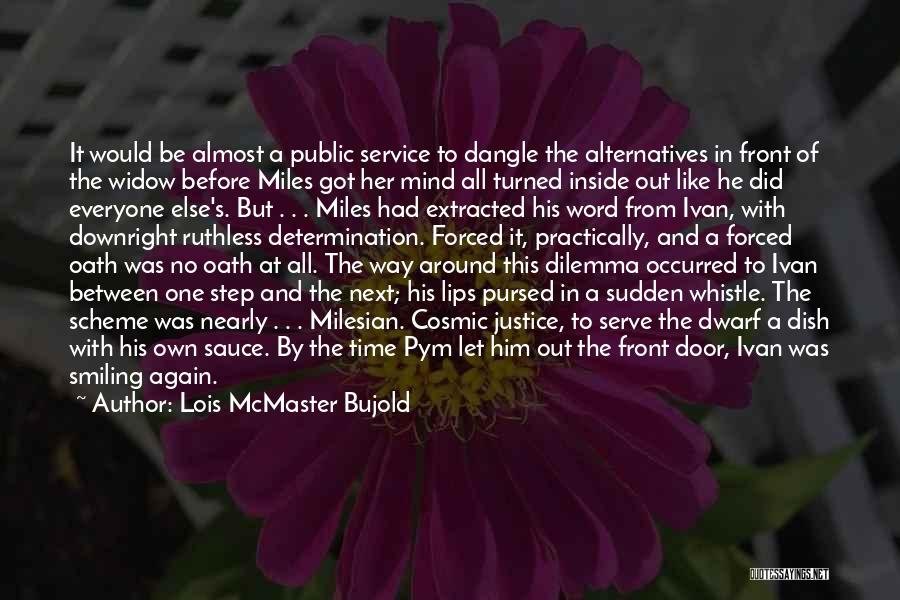 Lois McMaster Bujold Quotes: It Would Be Almost A Public Service To Dangle The Alternatives In Front Of The Widow Before Miles Got Her