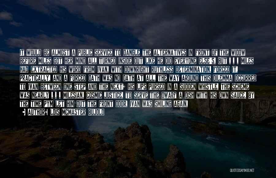 Lois McMaster Bujold Quotes: It Would Be Almost A Public Service To Dangle The Alternatives In Front Of The Widow Before Miles Got Her