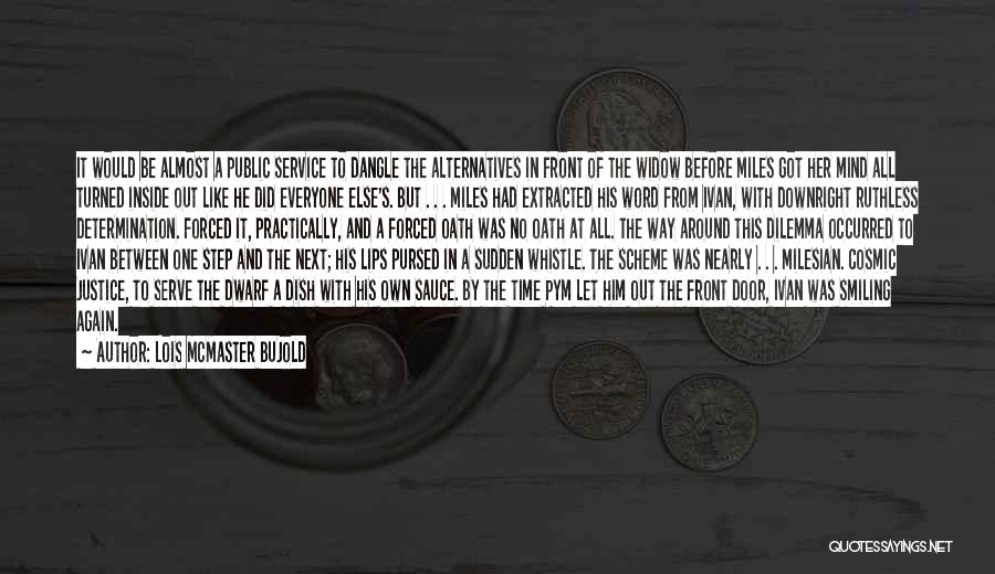 Lois McMaster Bujold Quotes: It Would Be Almost A Public Service To Dangle The Alternatives In Front Of The Widow Before Miles Got Her