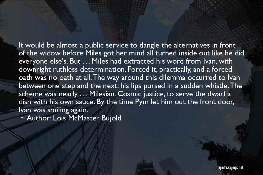 Lois McMaster Bujold Quotes: It Would Be Almost A Public Service To Dangle The Alternatives In Front Of The Widow Before Miles Got Her