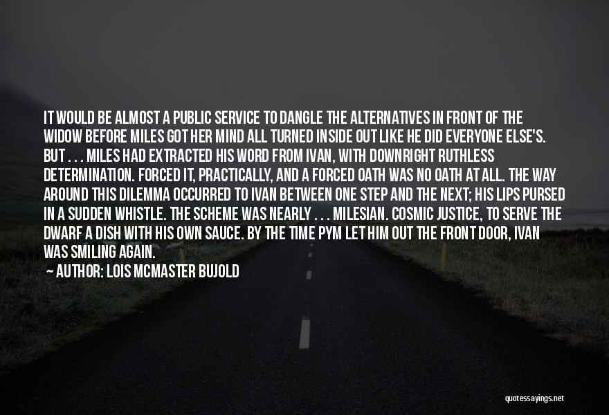 Lois McMaster Bujold Quotes: It Would Be Almost A Public Service To Dangle The Alternatives In Front Of The Widow Before Miles Got Her