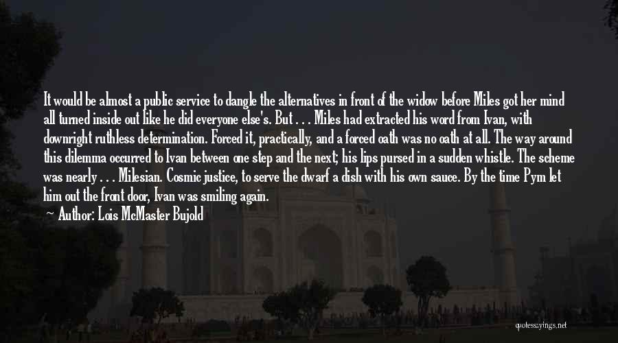 Lois McMaster Bujold Quotes: It Would Be Almost A Public Service To Dangle The Alternatives In Front Of The Widow Before Miles Got Her
