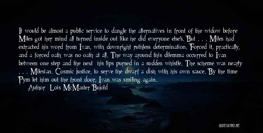 Lois McMaster Bujold Quotes: It Would Be Almost A Public Service To Dangle The Alternatives In Front Of The Widow Before Miles Got Her